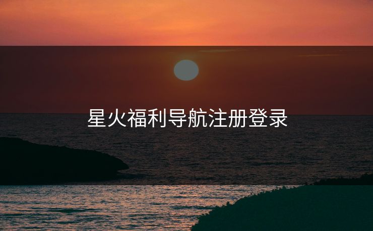 星火福利导航注册登录