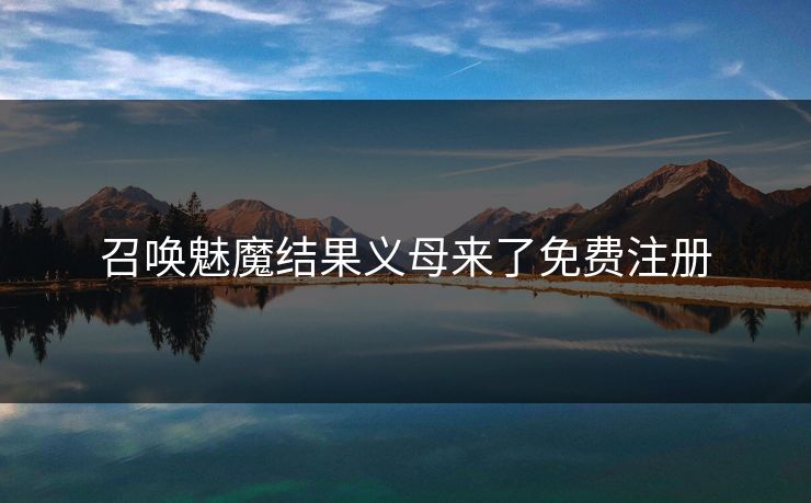 召唤魅魔结果义母来了免费注册