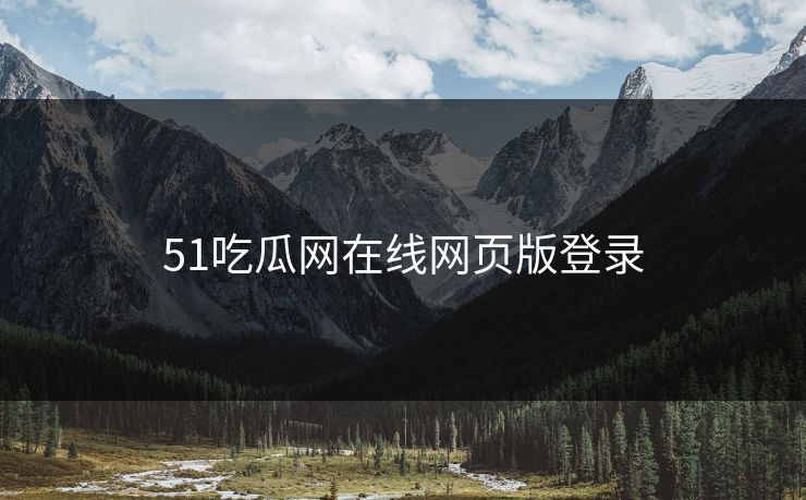 51吃瓜网在线网页版登录
